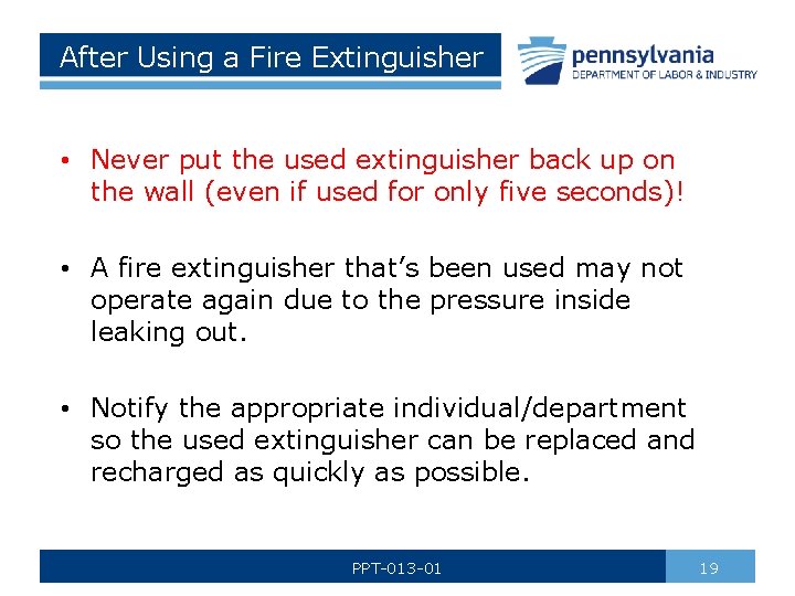 After Using a Fire Extinguisher • Never put the used extinguisher back up on