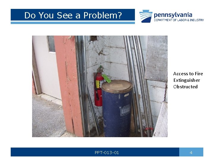 Do You See a Problem? Access to Fire Extinguisher Obstructed PPT-013 -01 4 
