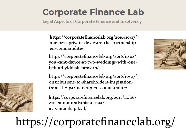 https: //corporatefinancelab. org/2016/10/17/ our-own-private-delaware-the-partnershipen-commandite/ https: //corporatefinancelab. org/2016/11/02/ you-cant-dance-at-two-weddings-with-onebehind-yiddish-proverb/ https: //corporatefinancelab. org/2016/10/27/ distributions-to-shareholders-inspirationfrom-the-partnership-en-commandite/ https: //corporatefinancelab.