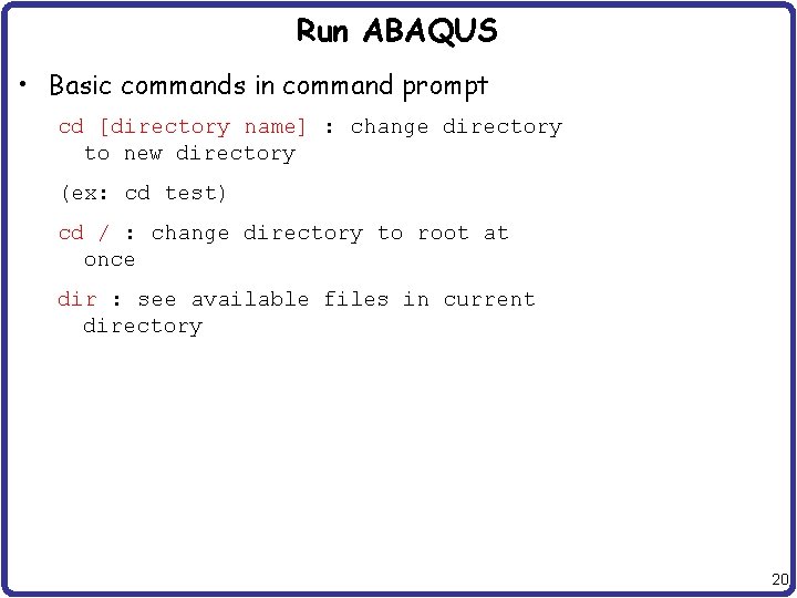 Run ABAQUS • Basic commands in command prompt cd [directory name] : change directory