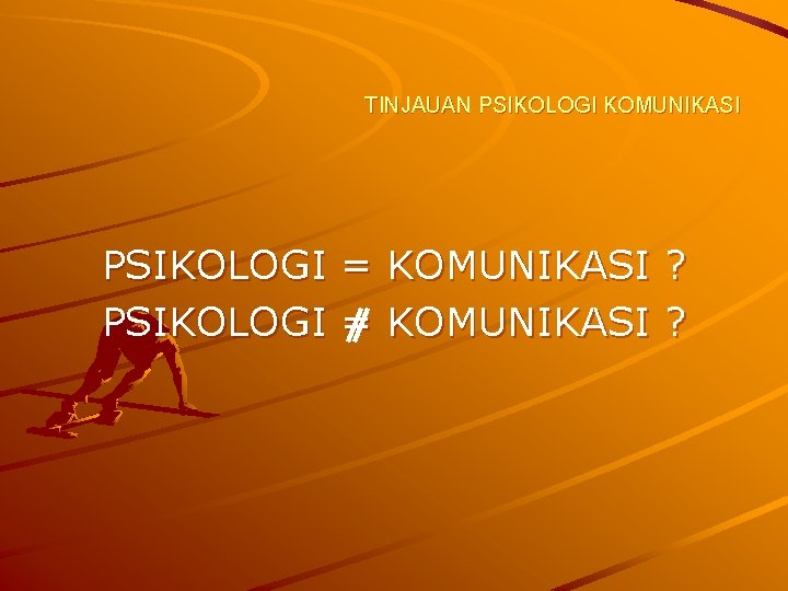 TINJAUAN PSIKOLOGI KOMUNIKASI PSIKOLOGI = = KOMUNIKASI ? ? 