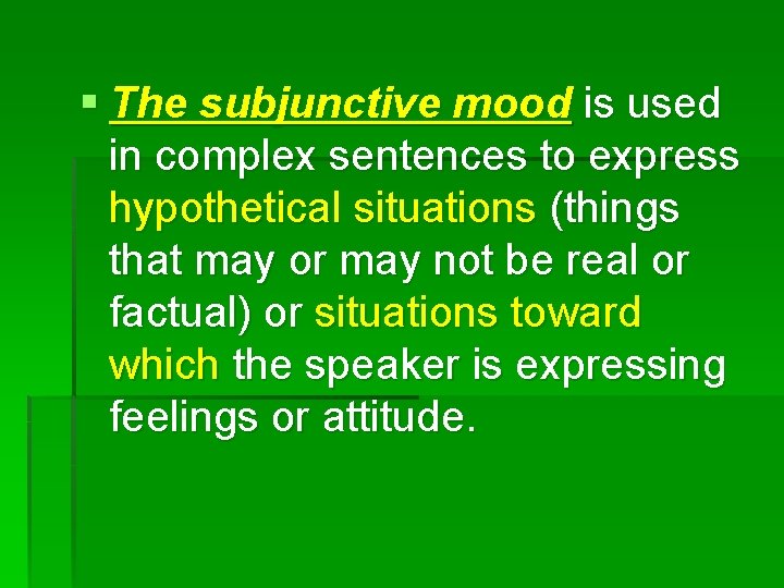 § The subjunctive mood is used in complex sentences to express hypothetical situations (things