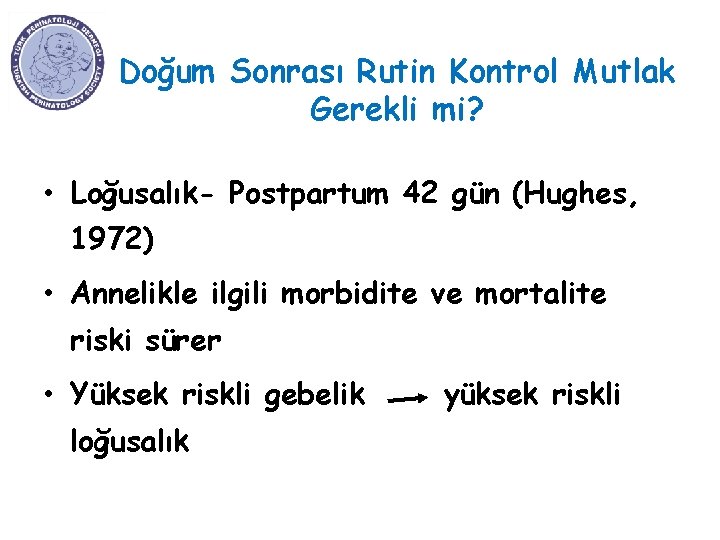 Doğum Sonrası Rutin Kontrol Mutlak Gerekli mi? • Loğusalık- Postpartum 42 gün (Hughes, 1972)