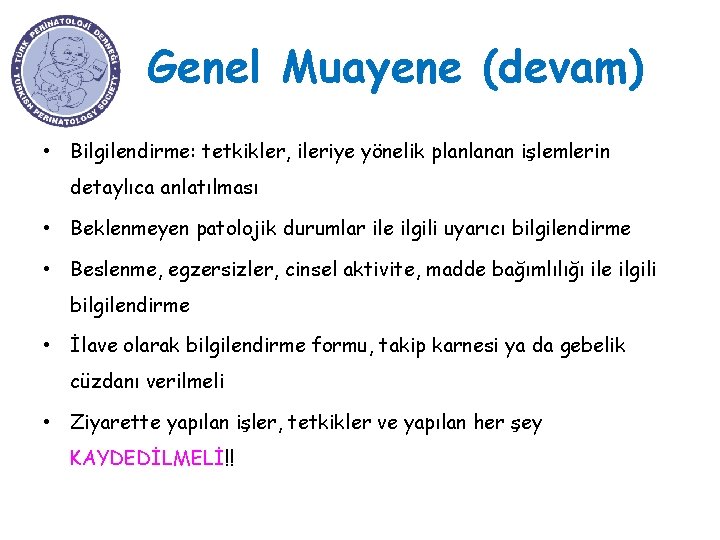 Genel Muayene (devam) • Bilgilendirme: tetkikler, ileriye yönelik planlanan işlemlerin detaylıca anlatılması • Beklenmeyen