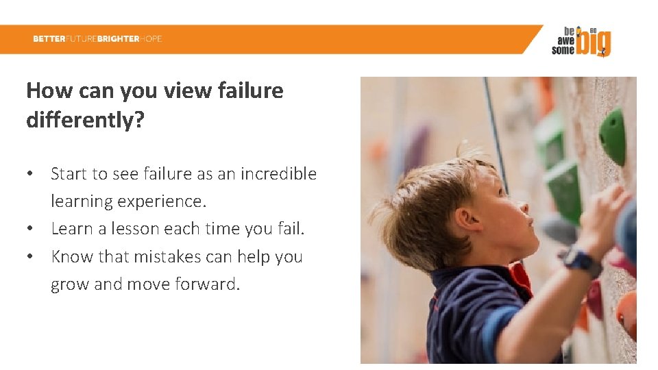 How can you view failure differently? • Start to see failure as an incredible