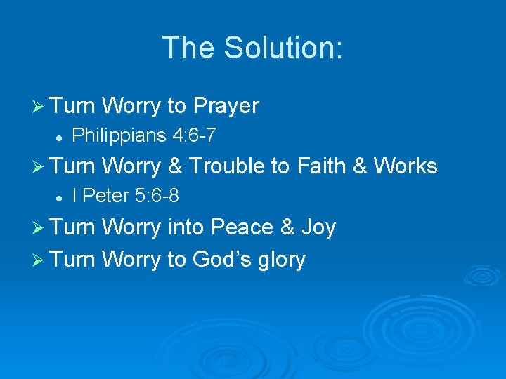 The Solution: Ø Turn Worry to Prayer l Philippians 4: 6 -7 Ø Turn
