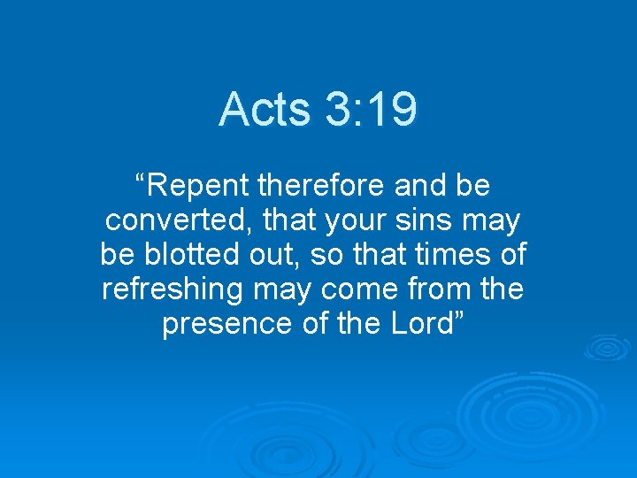 Acts 3: 19 “Repent therefore and be converted, that your sins may be blotted