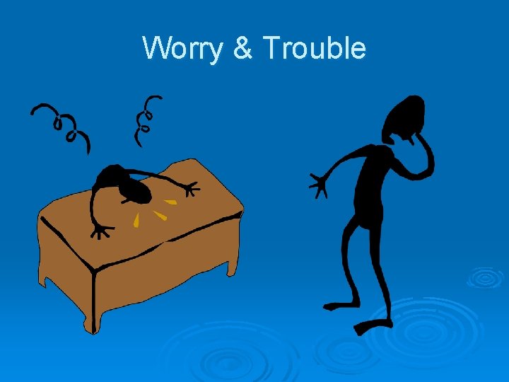 Worry & Trouble 