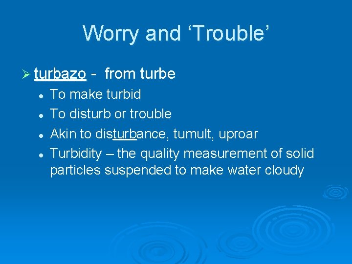 Worry and ‘Trouble’ Ø turbazo l l from turbe To make turbid To disturb