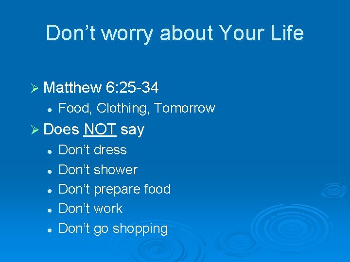 Don’t worry about Your Life Ø Matthew 6: 25 -34 l Food, Clothing, Tomorrow