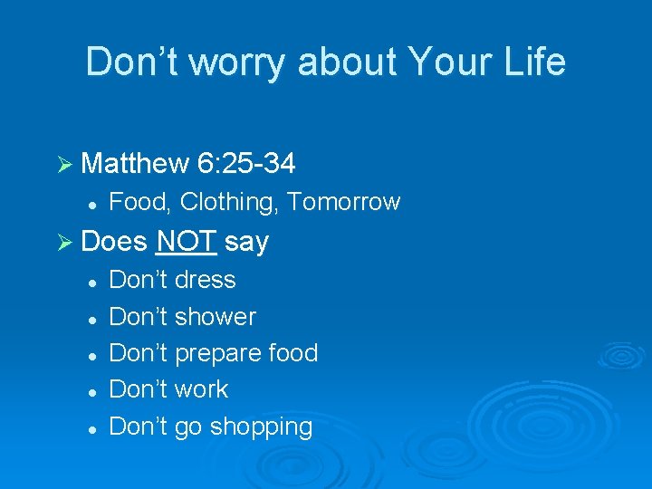 Don’t worry about Your Life Ø Matthew 6: 25 -34 l Food, Clothing, Tomorrow