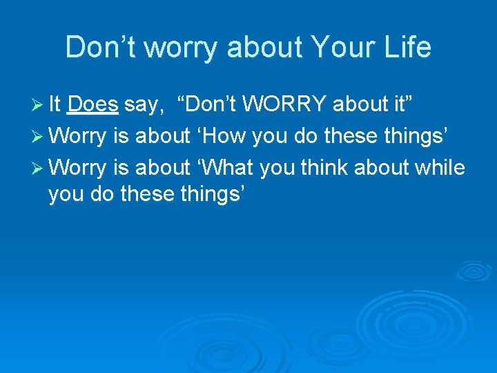 Don’t worry about Your Life Ø It Does say, “Don’t WORRY about it” Ø