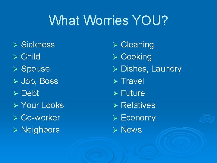 What Worries YOU? Sickness Ø Child Ø Spouse Ø Job, Boss Ø Debt Ø