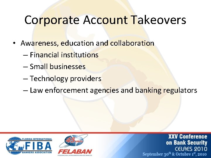 Corporate Account Takeovers • Awareness, education and collaboration – Financial institutions – Small businesses