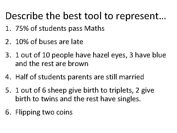 Describe the best tool to represent… 1. 75% of students pass Maths 2. 10%