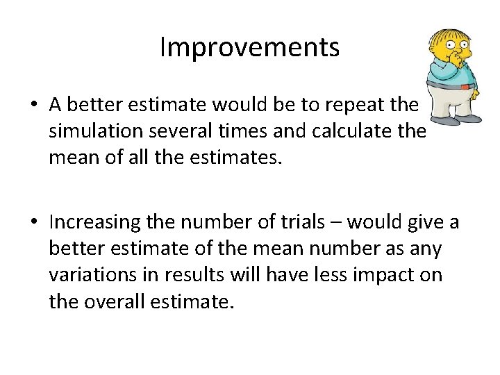 Improvements • A better estimate would be to repeat the simulation several times and