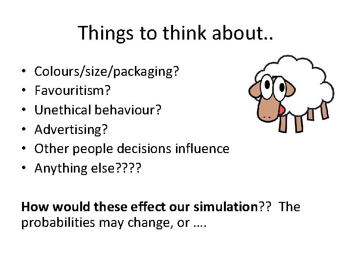 Things to think about. . • • • Colours/size/packaging? Favouritism? Unethical behaviour? Advertising? Other