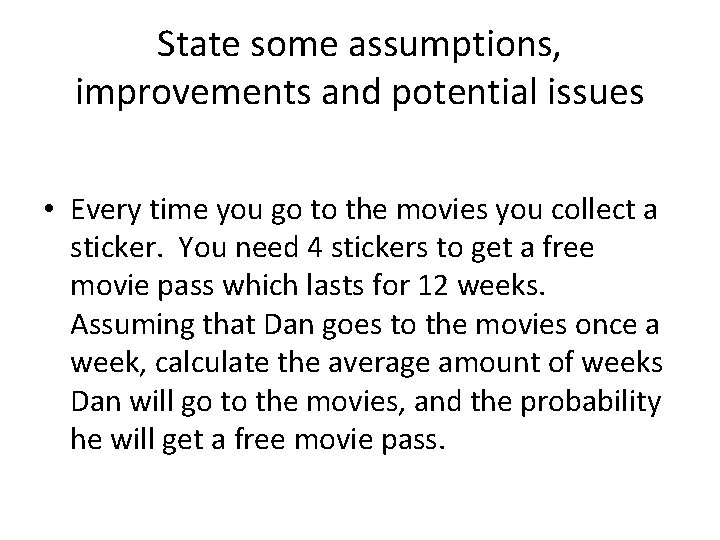 State some assumptions, improvements and potential issues • Every time you go to the