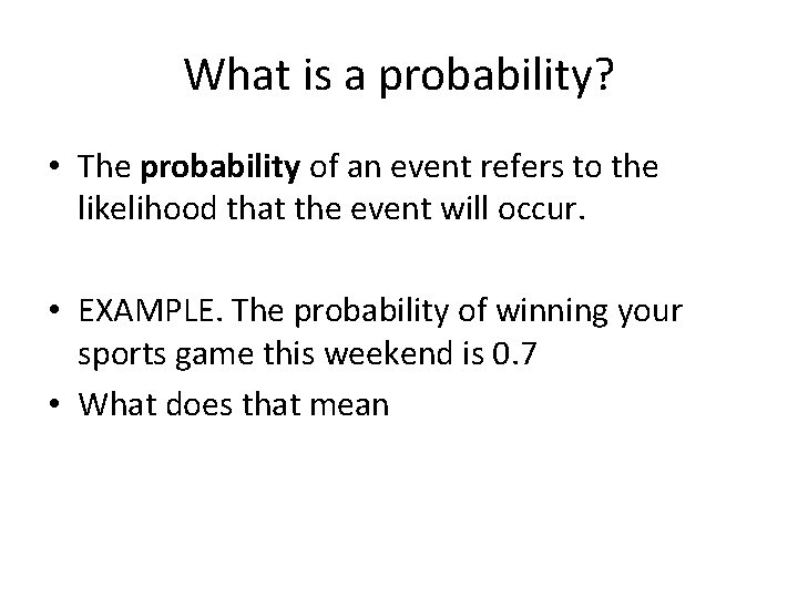 What is a probability? • The probability of an event refers to the likelihood