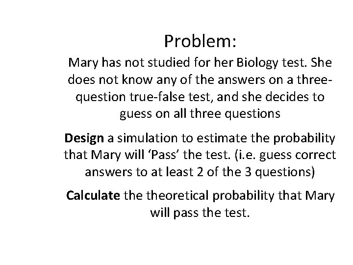 Problem: Mary has not studied for her Biology test. She does not know any