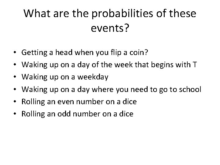 What are the probabilities of these events? • • • Getting a head when