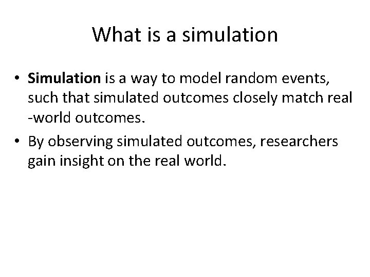What is a simulation • Simulation is a way to model random events, such