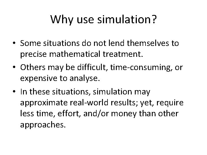 Why use simulation? • Some situations do not lend themselves to precise mathematical treatment.