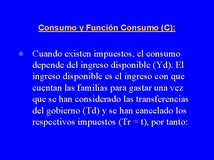 Consumo y Función Consumo (C): l Cuando existen impuestos, el consumo depende del ingreso