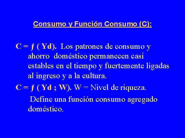 Consumo y Función Consumo (C): C = ƒ ( Yd). Los patrones de consumo