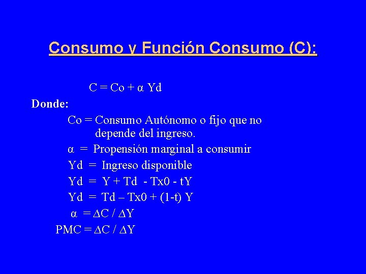 Consumo y Función Consumo (C): C = Co + α Yd Donde: Co =
