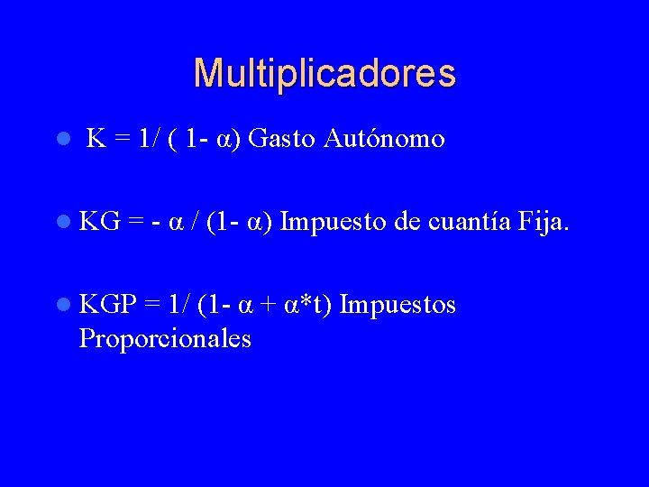 Multiplicadores l K = 1/ ( 1 - α) Gasto Autónomo l KG =