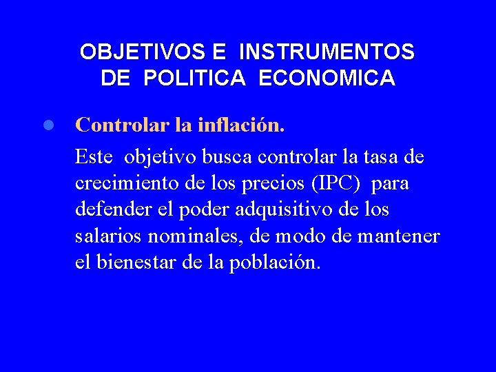 OBJETIVOS E INSTRUMENTOS DE POLITICA ECONOMICA l Controlar la inflación. Este objetivo busca controlar