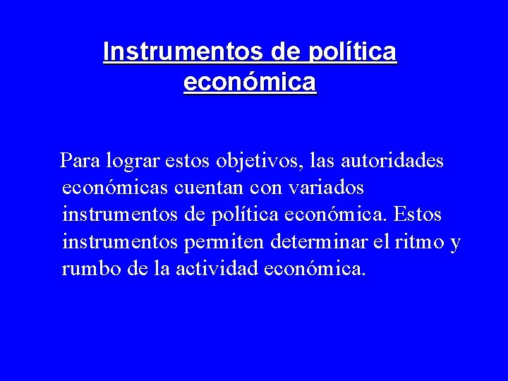 Instrumentos de política económica Para lograr estos objetivos, las autoridades económicas cuentan con variados