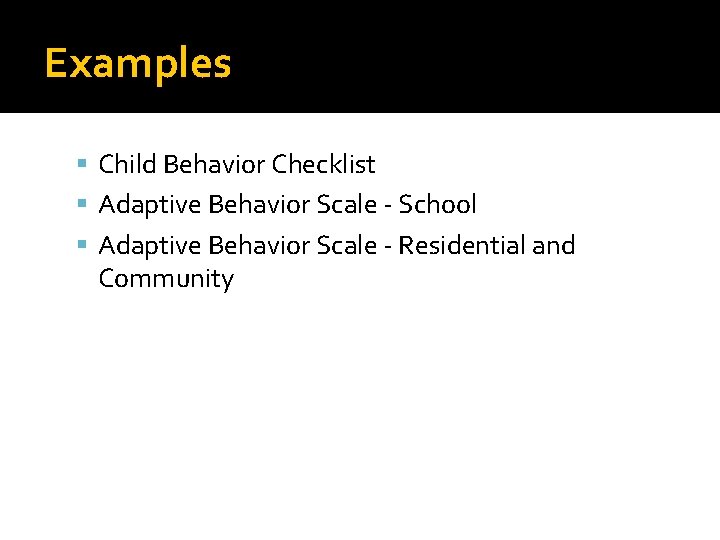 Examples Child Behavior Checklist Adaptive Behavior Scale - School Adaptive Behavior Scale - Residential