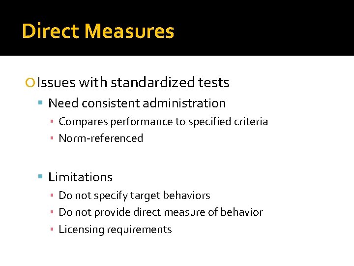 Direct Measures Issues with standardized tests Need consistent administration ▪ Compares performance to specified