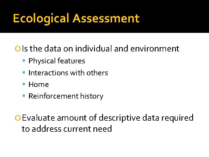 Ecological Assessment Is the data on individual and environment Physical features Interactions with others