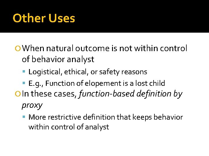 Other Uses When natural outcome is not within control of behavior analyst Logistical, ethical,