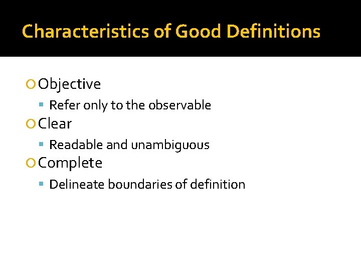 Characteristics of Good Definitions Objective Refer only to the observable Clear Readable and unambiguous