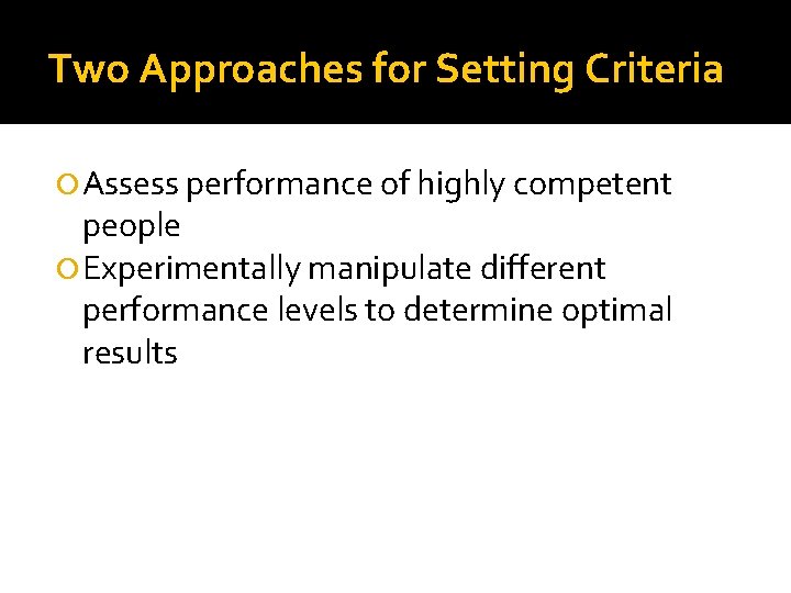 Two Approaches for Setting Criteria Assess performance of highly competent people Experimentally manipulate different