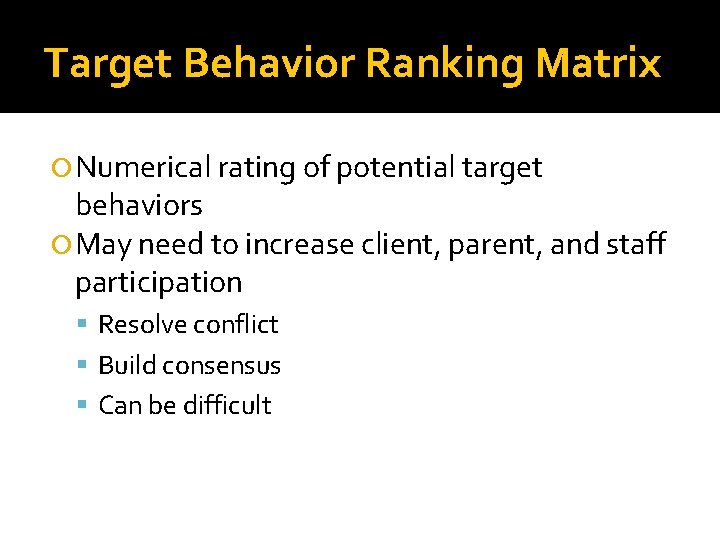 Target Behavior Ranking Matrix Numerical rating of potential target behaviors May need to increase