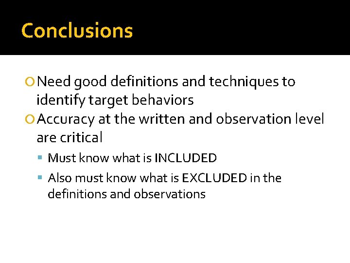 Conclusions Need good definitions and techniques to identify target behaviors Accuracy at the written