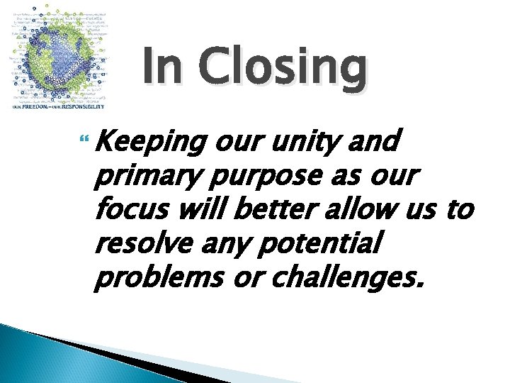 In Closing Keeping our unity and primary purpose as our focus will better allow