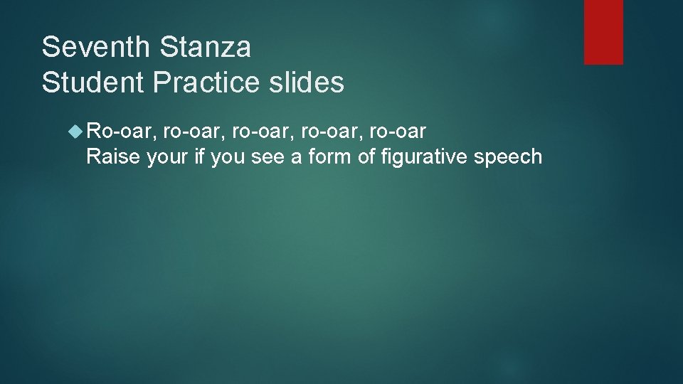 Seventh Stanza Student Practice slides Ro-oar, ro-oar, ro-oar Raise your if you see a