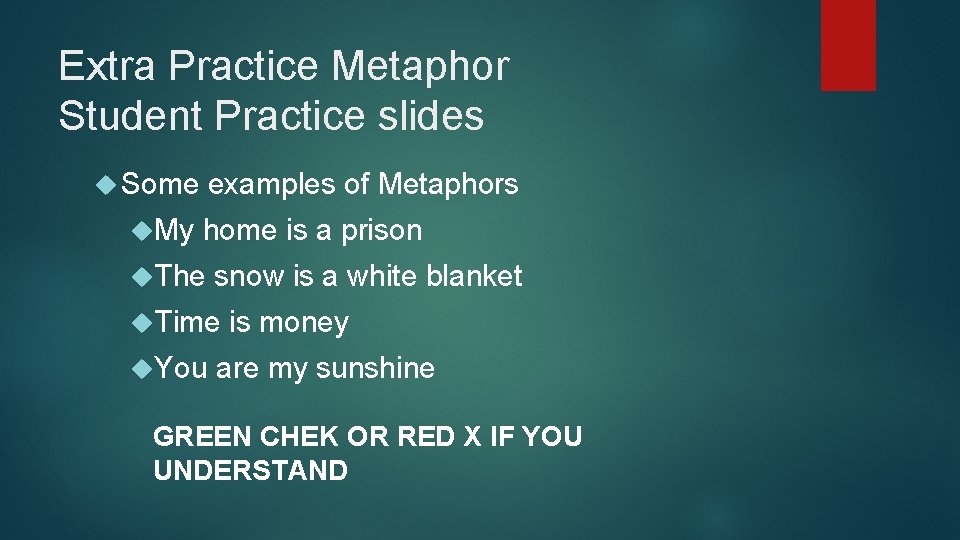 Extra Practice Metaphor Student Practice slides Some examples of Metaphors My home is a