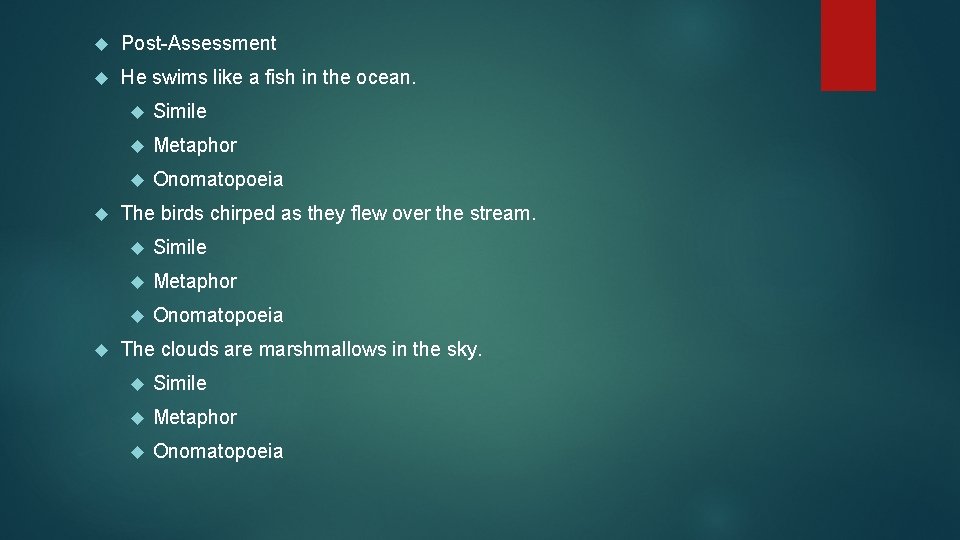  Post-Assessment He swims like a fish in the ocean. Simile Metaphor Onomatopoeia The