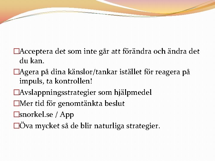 �Acceptera det som inte går att förändra och ändra det du kan. �Agera på