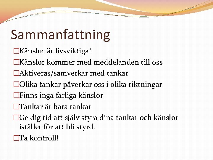 Sammanfattning �Känslor är livsviktiga! �Känslor kommer meddelanden till oss �Aktiveras/samverkar med tankar �Olika tankar