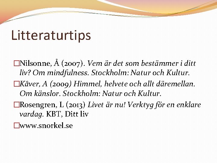 Litteraturtips �Nilsonne, Å (2007). Vem är det som bestämmer i ditt liv? Om mindfulness.