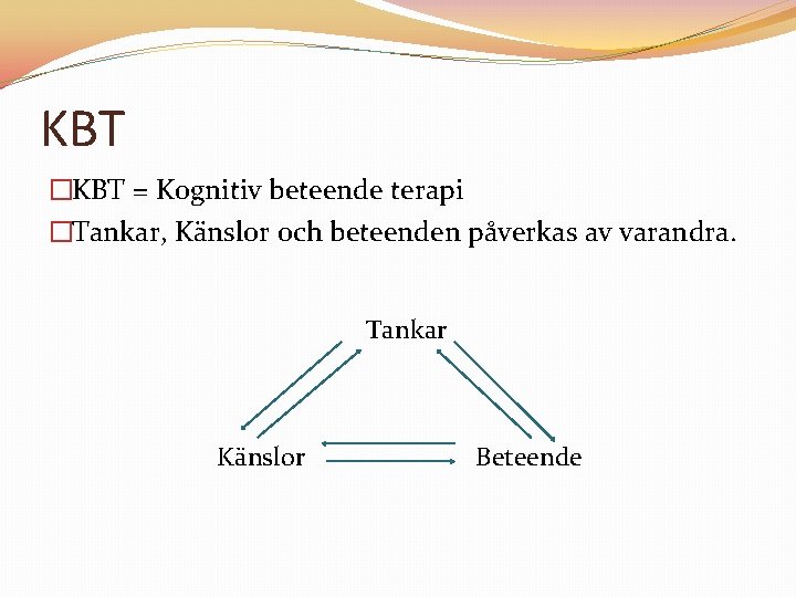 KBT �KBT = Kognitiv beteende terapi �Tankar, Känslor och beteenden påverkas av varandra. Tankar