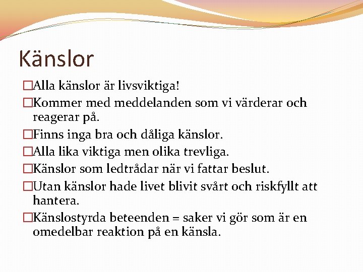Känslor �Alla känslor är livsviktiga! �Kommer meddelanden som vi värderar och reagerar på. �Finns